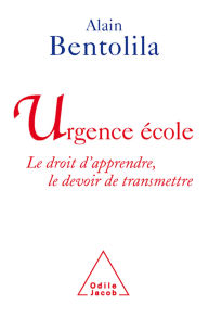 Title: Urgence école: Le droit d'apprendre, le devoir de transmettre, Author: Alain Bentolila