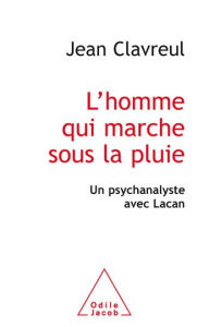 Title: L' homme qui marche sous la pluie: Un psychanalyste avec Lacan, Author: Jean Clavreul