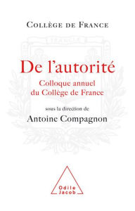 Title: De l'autorité: Colloque annuel du Collège de France, Author: Antoine Compagnon
