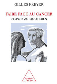 Title: Faire face au cancer: L'espoir au quotidien, Author: Gilles Freyer