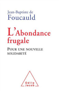 Title: L' Abondance frugale: Pour une nouvelle solidarité, Author: Jean-Baptiste de Foucauld
