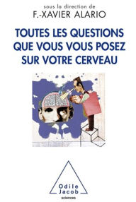 Title: Toutes les questions que vous vous posez sur votre cerveau, Author: Xavier Alario