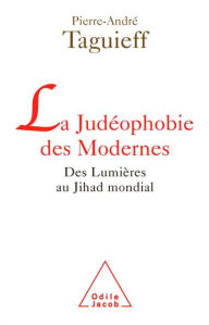 Title: La Judéophobie des Modernes: Des Lumières au Jihad mondial, Author: Pierre-André Taguieff