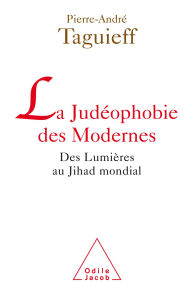 Title: La Judéophobie des Modernes: Des Lumières au Jihad mondial, Author: Pierre-André Taguieff