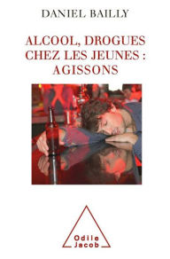 Title: Alcool, drogues chez les jeunes : agissons, Author: Daniel Bailly