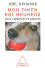 Mon chien est heureux: Jeux, exercices et astuces