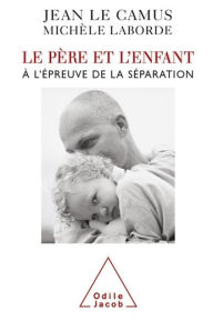 Title: Le Père et l'Enfant: À l'épreuve de la séparation, Author: Jean Le Camus