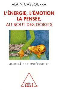 Title: L' Énergie, l'émotion, la pensée au bout des doigts: Au-delà de l'ostéopathie, Author: Alain Cassourra