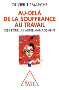 Title: Au-delà de la souffrance au travail: Clés pour un autre management, Author: Olivier Tirmarche