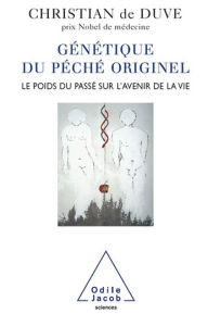 Title: Génétique du péché originel: Le poids du passé sur l'avenir de la vie, Author: Christian de Duve