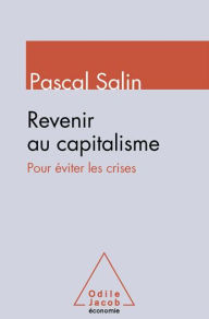 Title: Revenir au capitalisme: Pour éviter les crises, Author: Pascal Salin
