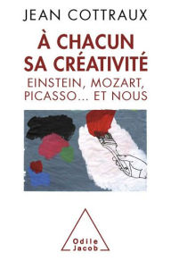 Title: À chacun sa créativité: Einstein, Mozart, Picasso. et nous, Author: Jean Cottraux