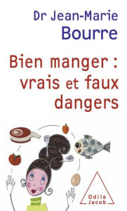 Title: Bien manger : vrais et faux dangers, Author: Jean-Marie Bourre