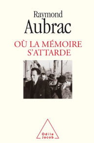 Title: Où la mémoire s'attarde, Author: Raymond Aubrac