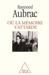 Title: Où la mémoire s'attarde, Author: Raymond Aubrac
