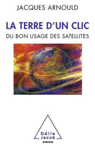 Title: La Terre d'un clic: Du bon usage des satellites, Author: Jacques Arnould