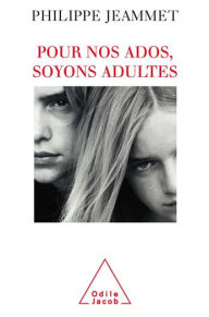 Title: Pour nos ados, soyons adultes, Author: Philippe Jeammet