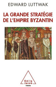 Title: La Grande Stratégie de l'empire byzantin, Author: Edward N. Luttwak