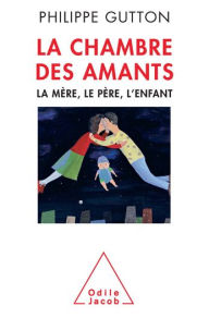 Title: La Chambre des amants: La mère, le père, l'enfant, Author: Philippe Gutton