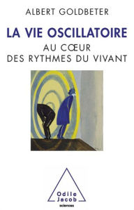 Title: La Vie oscillatoire: Au cour des rythmes du vivant, Author: Albert Goldbeter