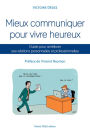 Mieux communiquer pour vivre heureux: Guide pour améliorer ses relations personnelles et professionnelles