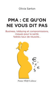 Title: PMA : ce qu'on ne vous dit pas: Business, lobbying et compromissions, risques pour la santé, faibles taux de réussite., Author: Olivia Sarton