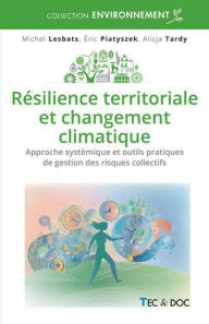 Title: Résilience territoriale et changement climatique: Approche systémique et outils pratiques de gestion des risques collectifs, Author: Michel Lesbats