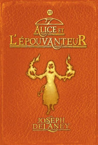 Title: L'Épouvanteur, Tome 12: Alice et l'Épouvanteur, Author: Joseph Delaney