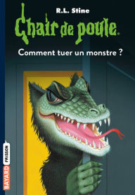 Title: Chair de poule , Tome 34: Comment tuer un monstre, Author: R. L. Stine