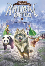 Title: Animal Tatoo saison 2 - Les bêtes suprêmes, Tome 01: Gardiens immortels, Author: Eliot Schrefer