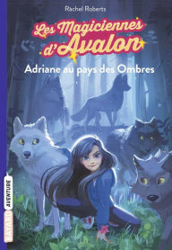 Title: Les magiciennes d'Avalon, Tome 03: Adriane au pays des Ombres, Author: Rachel Roberts