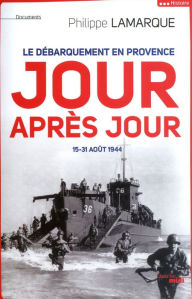 Title: Le débarquement en Provence jour après jour, Author: Philippe Lamarque