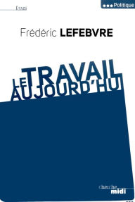 Title: Le travail, Aujourd'hui, Author: Frédéric Lefebvre