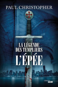 Title: La Légende des Templiers - L'Epée, Author: Paul Christopher