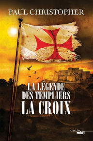 Title: La Légende des Templiers - La Croix, Author: Paul Christopher