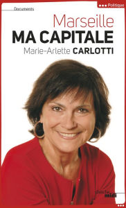 Title: Marseille ma capitale, Author: Marie-Arlette Carlotti