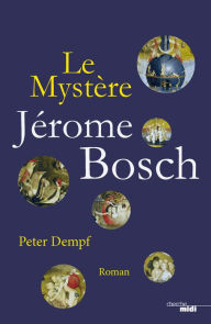 Title: Le Mystère Jérôme Bosch, Author: Peter Dempf
