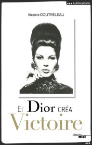 Title: Et Dior créa Victoire, Author: Victoire Doutreleau