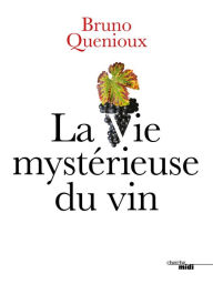Title: La Vie mystérieuse du vin, Author: Bruno Quénioux