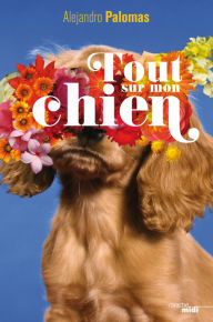 Title: Tout sur mon chien, Author: Alejandro Palomas