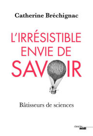 Title: L'Irrésistible envie de savoir, Author: Catherine Bréchignac