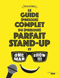 Title: Le guide (presque) complet du (presque) parfait stand-up et one man show !!!, Author: Etienne Balasy