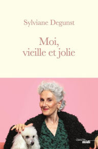 Title: Moi, vieille et jolie, Author: Sylviane Degunst