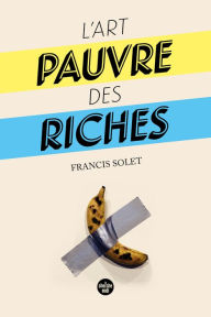 Title: L'Art pauvre des riches, Author: Francis SOLET