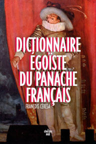 Title: Dictionnaire égoïste du panache français, Author: François Cérésa