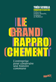 Title: Le Grand rapprochement - L'entreprise pour construire une histoire commune, Author: Théo SCUBLA