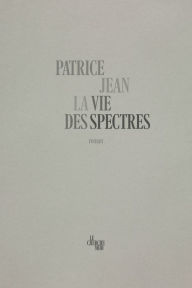 Title: La vie des spectres, Author: Patrice Jean