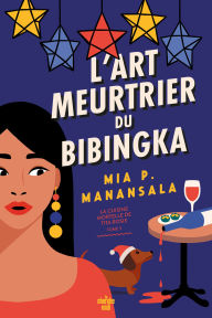 Title: La Cuisine mortelle de Tita Rosie - Tome 3 L'Art meurtrier du bibingka, Author: Mia P. Manansala