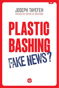 Title: Plastic Bashing : Fake News? - VERSION ANGLAISE, Author: Joseph Tayefeh