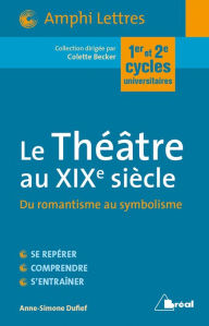 Title: Le Théâtre au XIXe siècle : Du romantisme au symbolisme, Author: Colette Becker